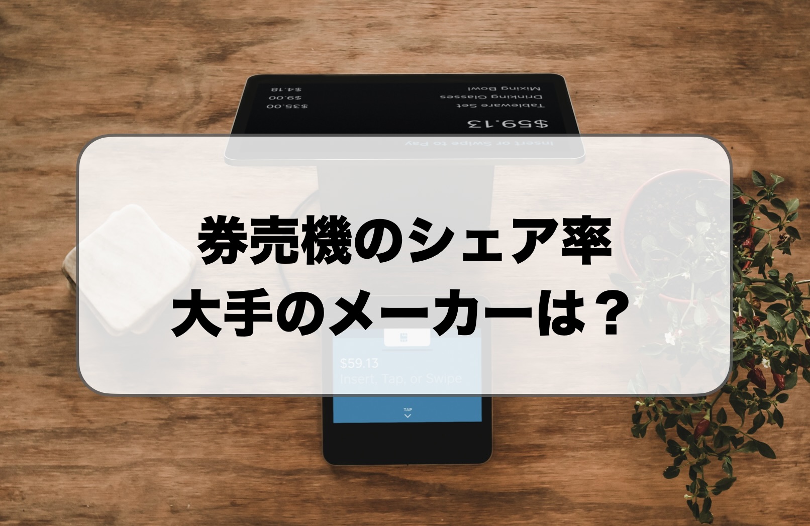 2025】券売機のシェア率が高い大手メーカー｜業界カオスマップ一覧や市場規模を解説