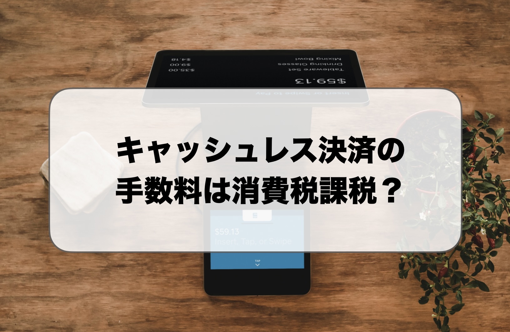 キャッシュレス決済の手数料は消費税課税？おすすめサービスも紹介