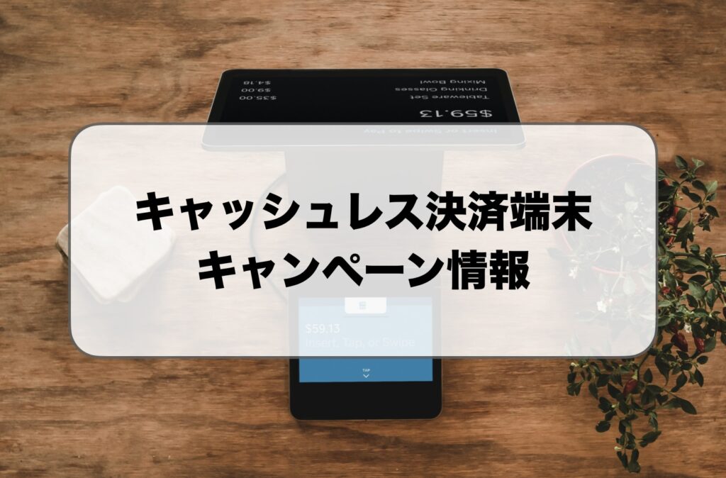 キャッシュレス決済端末のキャンペーン情報
