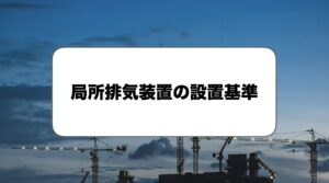 局所排気装置の設置基準