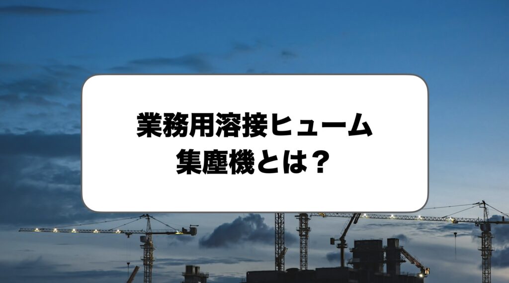 業務用の溶接ヒューム集塵機