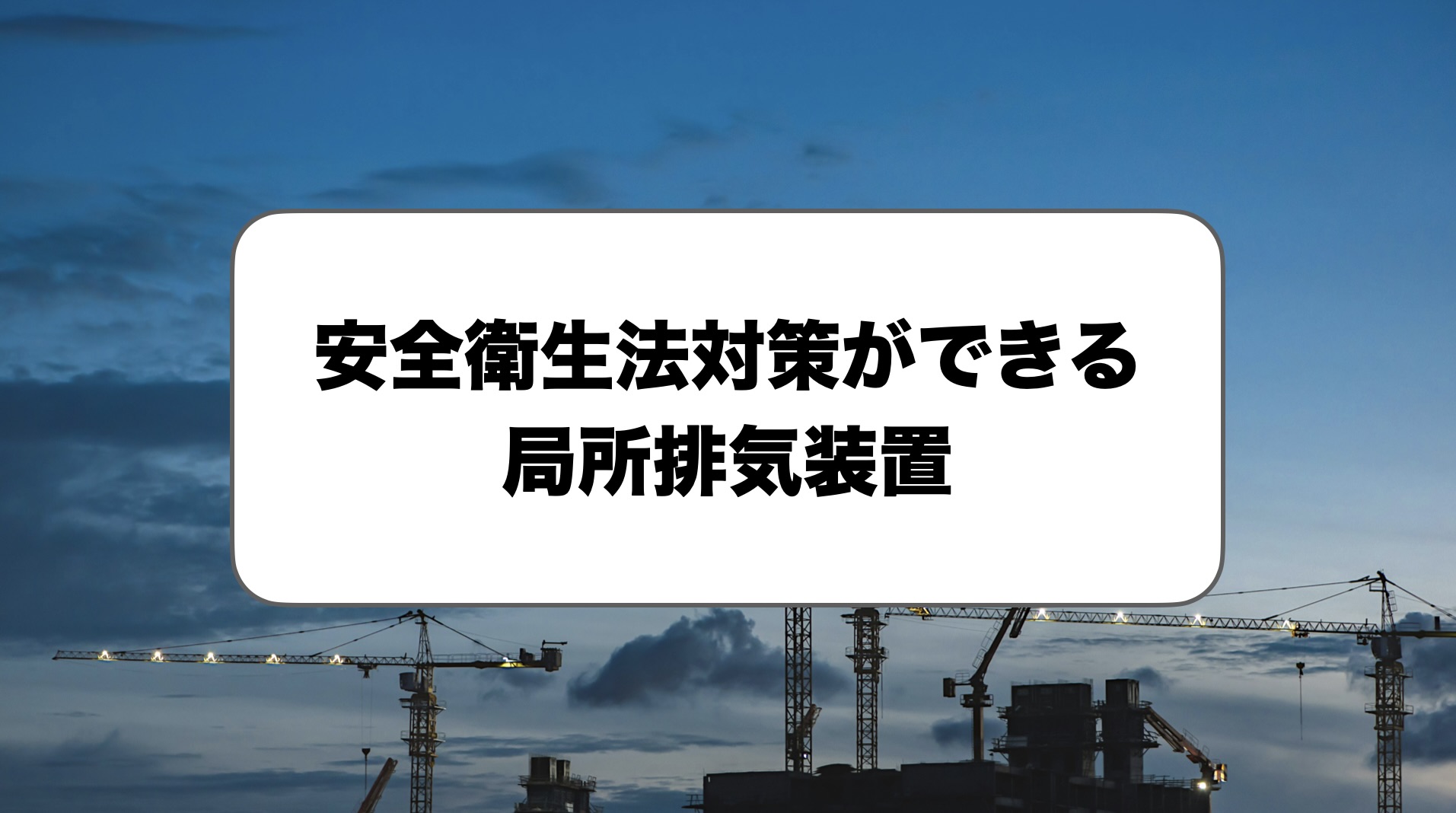 安全衛生法対策ができる局所排気装置
